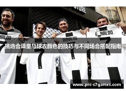 挑选合适皇马球衣颜色的技巧与不同场合搭配指南