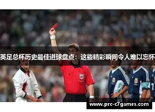 英足总杯历史最佳进球盘点：这些精彩瞬间令人难以忘怀