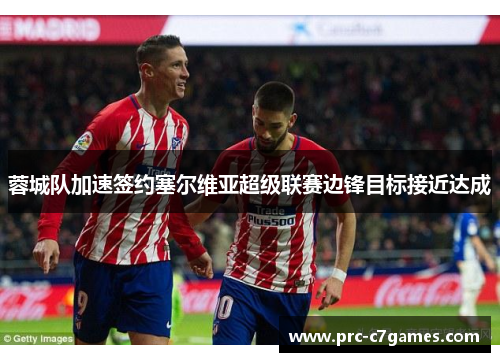 蓉城队加速签约塞尔维亚超级联赛边锋目标接近达成