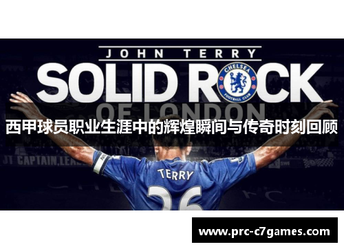 西甲球员职业生涯中的辉煌瞬间与传奇时刻回顾