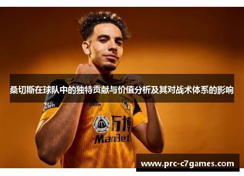 桑切斯在球队中的独特贡献与价值分析及其对战术体系的影响