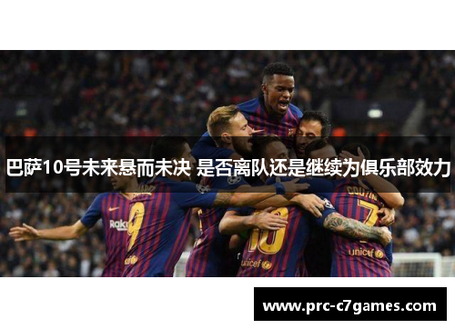 巴萨10号未来悬而未决 是否离队还是继续为俱乐部效力
