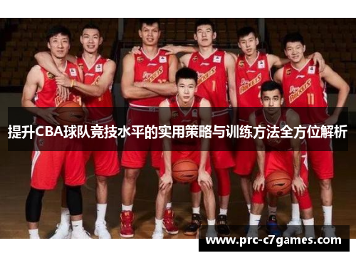 提升CBA球队竞技水平的实用策略与训练方法全方位解析 提升CBA球队竞技水平的实用策略与训练方法全方位解析