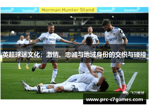 英超球迷文化:激情、忠诚与地域身份的交织与碰撞 英超球迷文化:激情、忠诚与地域身份的交织与碰撞