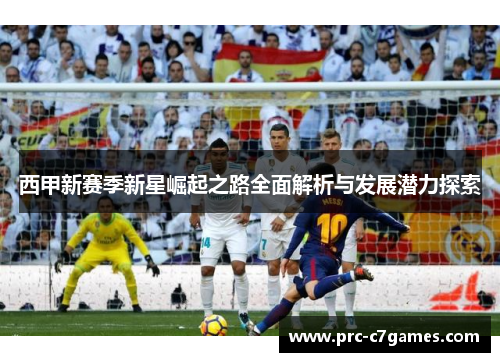 西甲新赛季新星崛起之路全面解析与发展潜力探索