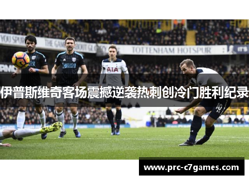 伊普斯维奇客场震撼逆袭热刺创冷门胜利纪录